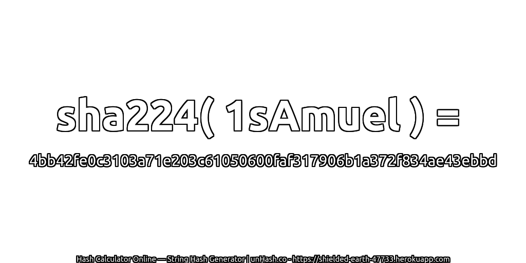 sha224( 1sAmuel ) = 4bb42fe0c3103a71e203c61050600faf317906b1a372f834ae43ebbd | unHash.co