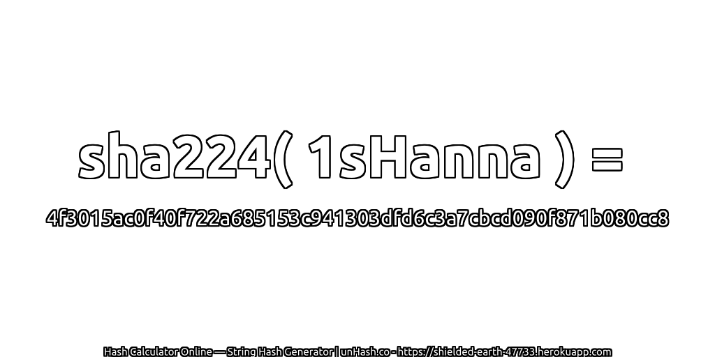 sha224( 1sHanna ) = 4f3015ac0f40f722a685153c941303dfd6c3a7cbcd090f871b080cc8 | unHash.co