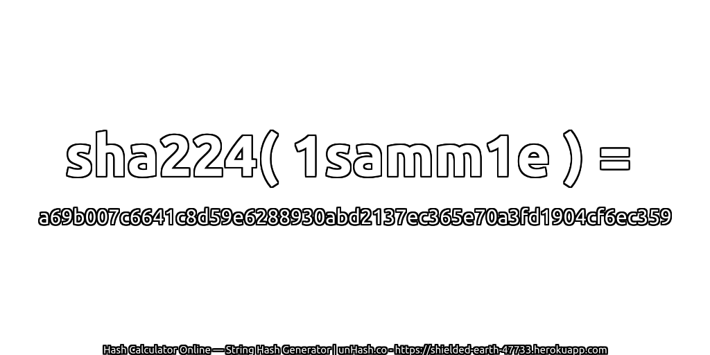 sha224( 1samm1e ) = a69b007c6641c8d59e6288930abd2137ec365e70a3fd1904cf6ec359 | unHash.co