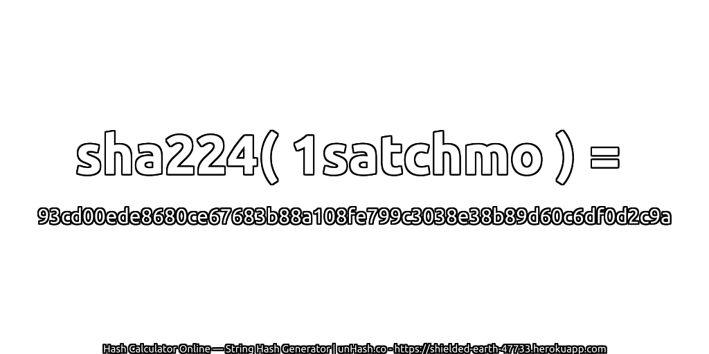 sha224( 1satchmo ) = 93cd00ede8680ce67683b88a108fe799c3038e38b89d60c6df0d2c9a | unHash.co