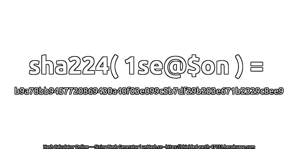 sha224( 1se@$on ) = b9a78bb9457720869430a40f03e099c5b7df29b203e671b2329c8ee9 | unHash.co