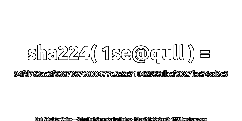 sha224( 1se@qull ) = 94fd763aa2f03870576800477e5a2c71042955dbef6027fac74cd2c5 | unHash.co
