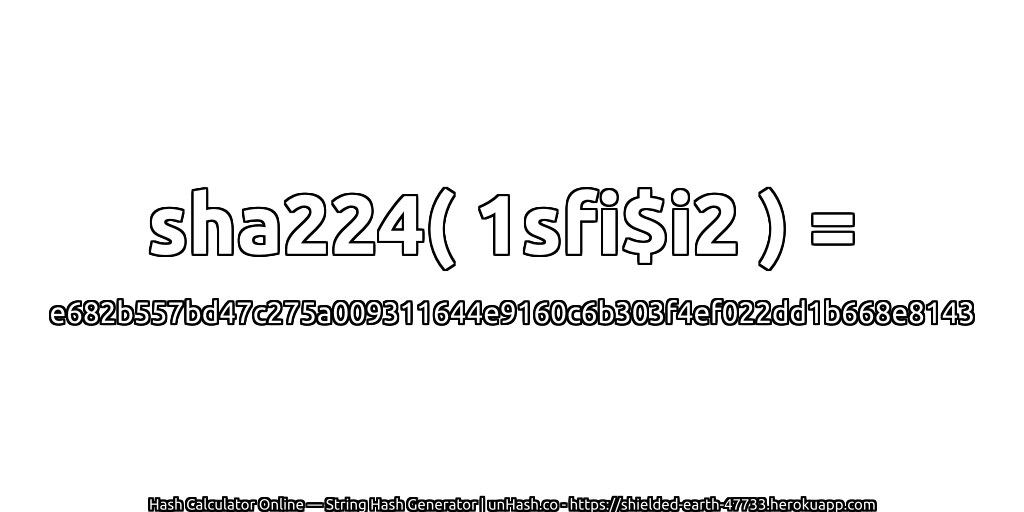 sha224( 1sfi$i2 ) = e682b557bd47c275a009311644e9160c6b303f4ef022dd1b668e8143 | unHash.co