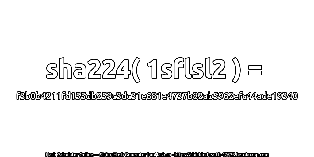 sha224( 1sflsl2 ) = f3b0b4211fd155db259c3dc31e681e4737b82ab5962efc44ade19340 | unHash.co