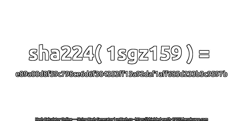 sha224( 1sgz159 ) = e89a00d8f59c798ce6d6f304353ff15a92daf1aff685d233b3c9597b | unHash.co
