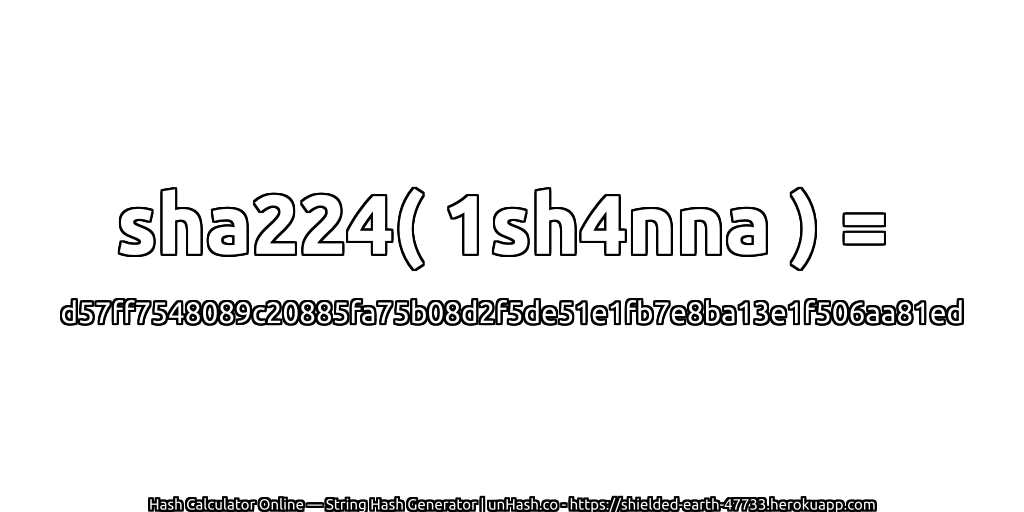 sha224( 1sh4nna ) = d57ff7548089c20885fa75b08d2f5de51e1fb7e8ba13e1f506aa81ed | unHash.co