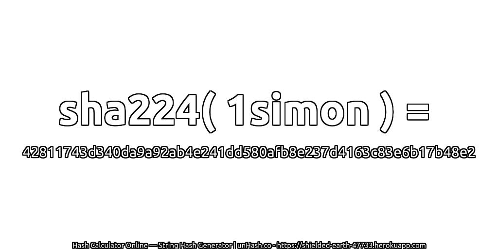sha224( 1simon ) = 42811743d340da9a92ab4e241dd580afb8e237d4163c83e6b17b48e2 | unHash.co