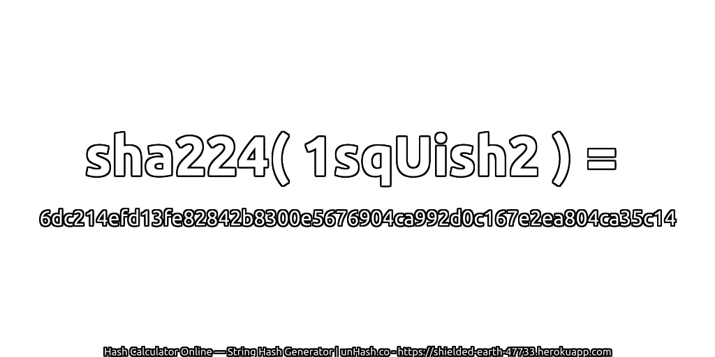 sha224( 1sqUish2 ) = 6dc214efd13fe82842b8300e5676904ca992d0c167e2ea804ca35c14 | unHash.co