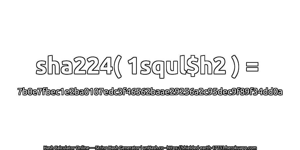 sha224( 1squl$h2 ) = 7b0e7fbec1e2ba0107edc3f46562baae29256a2c95dec9f89f34dd0a | unHash.co