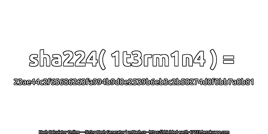 sha224( 1t3rm1n4 ) = 23ae44c2f65686263fa994b9d0e2539b6eb3c2b50274d0f0bb7a0b81 | unHash.co