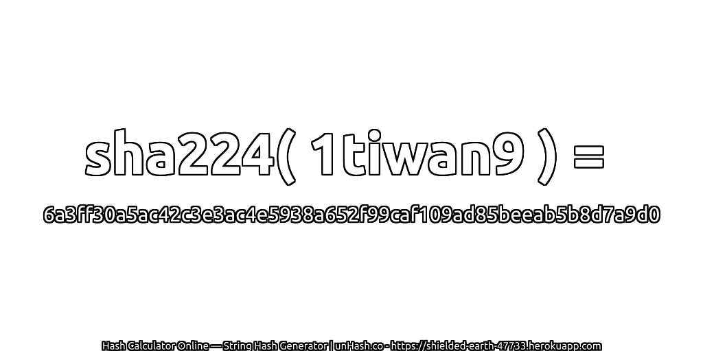 sha224( 1tiwan9 ) = 6a3ff30a5ac42c3e3ac4e5938a652f99caf109ad85beeab5b8d7a9d0 | unHash.co