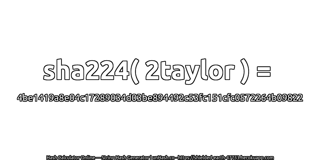 sha224( 2taylor ) = 4be1419a8e04c17289034d03be894492c53fc151cfc0572264b09822 | unHash.co