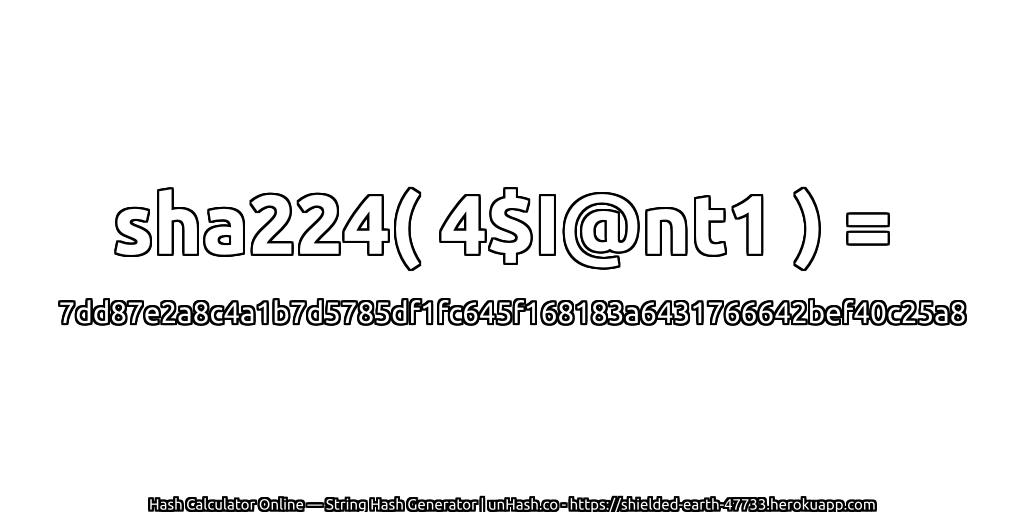 sha224( 4$I@nt1 ) = 7dd87e2a8c4a1b7d5785df1fc645f168183a6431766642bef40c25a8 | unHash.co