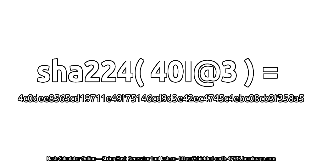 sha224( 40I@3 ) = 4c0dee8565cd19711e49f75146cd9d3e42ec4745c4ebc08cb3f358a5 | unHash.co