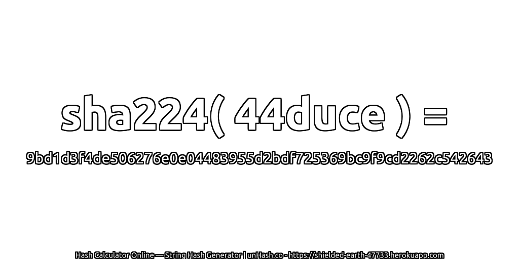 sha224( 44duce ) = 9bd1d3f4de506276e0e04483955d2bdf725369bc9f9cd2262c542643 | unHash.co
