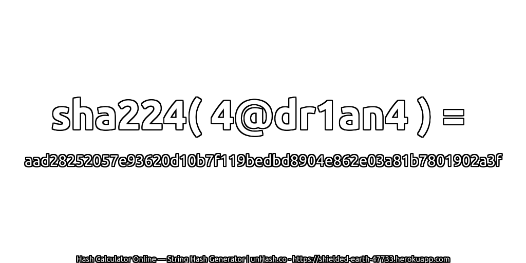 sha224( 4@dr1an4 ) = aad28252057e93620d10b7f119bedbd8904e862e03a81b7801902a3f | unHash.co