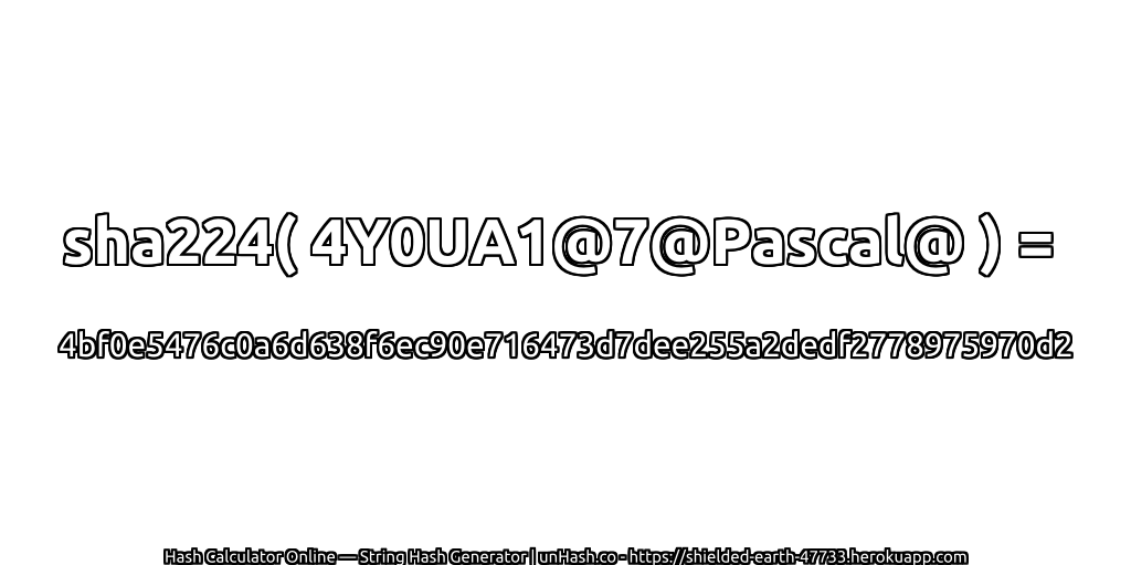 sha224( 4Y0UA1@7@Pascal@ ) = 4bf0e5476c0a6d638f6ec90e716473d7dee255a2dedf2778975970d2 | unHash.co