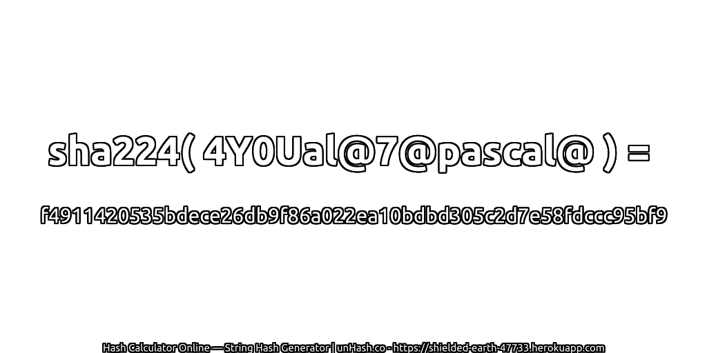 sha224( 4Y0Ual@7@pascal@ ) = f4911420535bdece26db9f86a022ea10bdbd305c2d7e58fdccc95bf9 | unHash.co