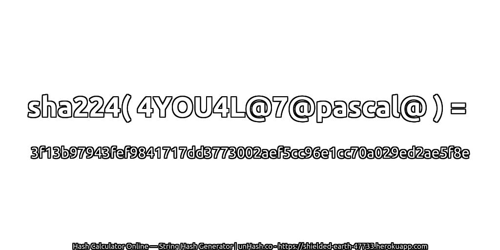 sha224( 4YOU4L@7@pascal@ ) = 3f13b97943fef9841717dd3773002aef5cc96e1cc70a029ed2ae5f8e | unHash.co
