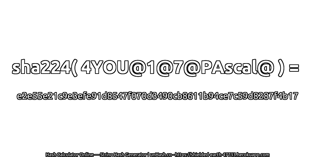 sha224( 4YOU@1@7@PAscal@ ) = e2e55e21c9e3efe91d8547f070d3490cb8611b94ce7c59d8287f4b17 | unHash.co