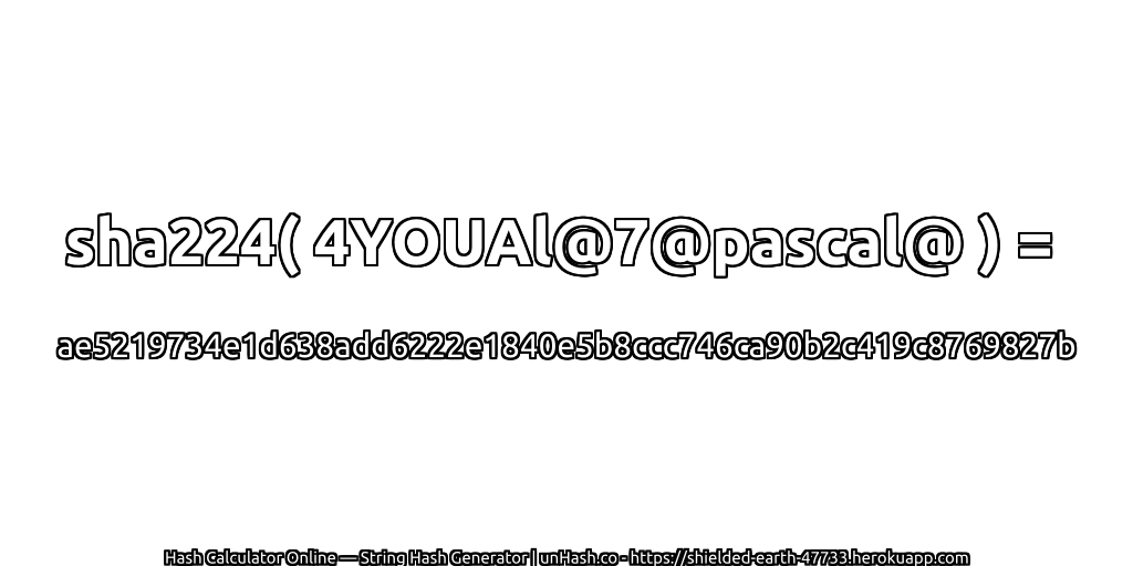 sha224( 4YOUAl@7@pascal@ ) = ae5219734e1d638add6222e1840e5b8ccc746ca90b2c419c8769827b | unHash.co