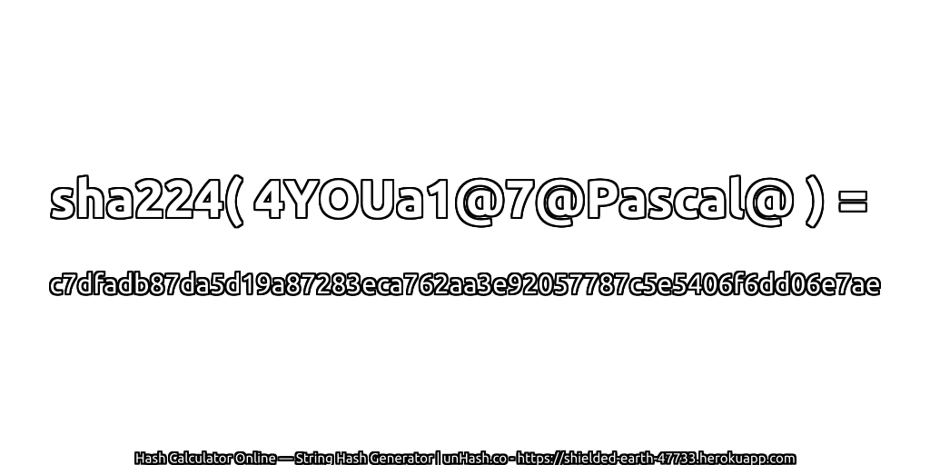 sha224( 4YOUa1@7@Pascal@ ) = c7dfadb87da5d19a87283eca762aa3e92057787c5e5406f6dd06e7ae | unHash.co