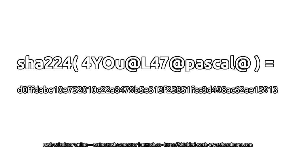 sha224( 4YOu@L47@pascal@ ) = d0ffdabe10e752010c22a8479b5e313f25851fcc8d498ac62ae15913 | unHash.co