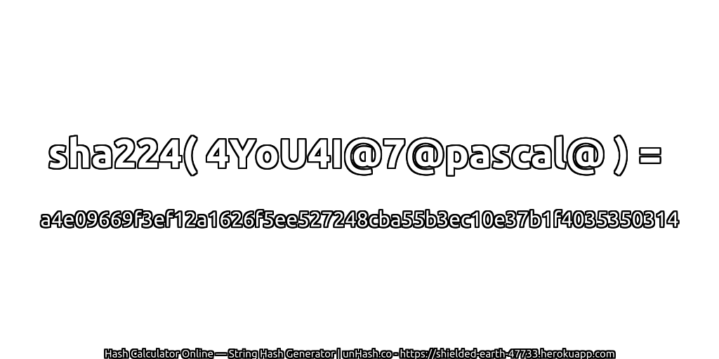 sha224( 4YoU4I@7@pascal@ ) = a4e09669f3ef12a1626f5ee527248cba55b3ec10e37b1f4035350314 | unHash.co