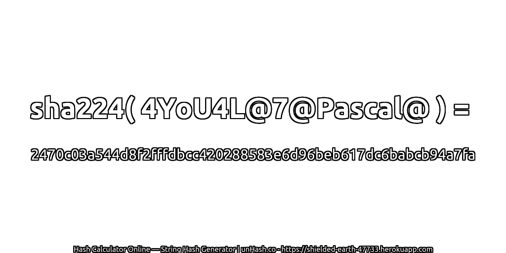 sha224( 4YoU4L@7@Pascal@ ) = 2470c03a544d8f2fffdbcc420288583e6d96beb617dc6babcb94a7fa | unHash.co