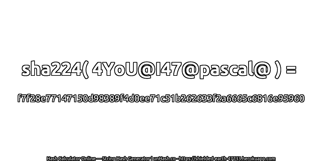 sha224( 4YoU@I47@pascal@ ) = f7f28e77147150d98389f4d0ee71c51b262633f2a6665c6816e95960 | unHash.co
