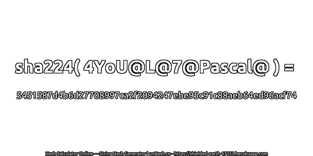 sha224( 4YoU@L@7@Pascal@ ) = 5451587d4b6d27708997ca2f2094247ebe95c91c88aeb64ed96acf74 | unHash.co