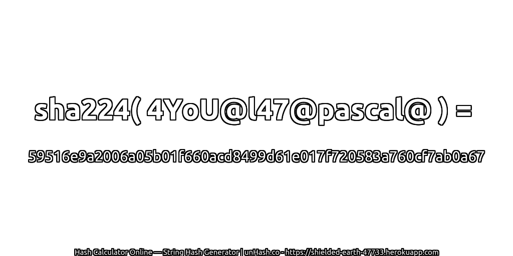 sha224( 4YoU@l47@pascal@ ) = 59516e9a2006a05b01f660acd8499d61e017f720583a760cf7ab0a67 | unHash.co