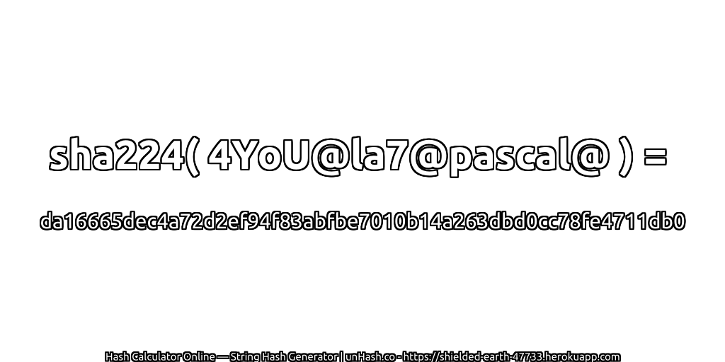sha224( 4YoU@la7@pascal@ ) = da16665dec4a72d2ef94f83abfbe7010b14a263dbd0cc78fe4711db0 | unHash.co