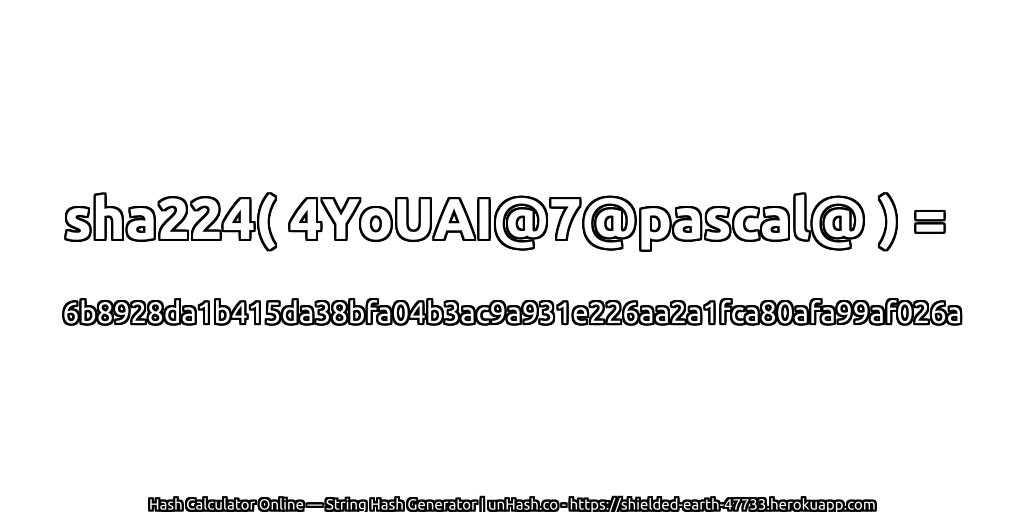 sha224( 4YoUAI@7@pascal@ ) = 6b8928da1b415da38bfa04b3ac9a931e226aa2a1fca80afa99af026a | unHash.co