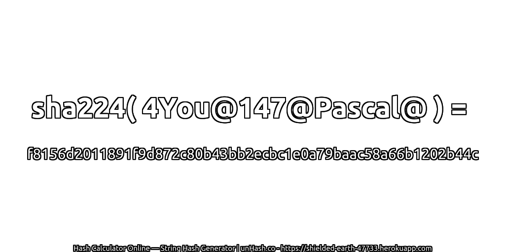 sha224( 4You@147@Pascal@ ) = f8156d2011891f9d872c80b43bb2ecbc1e0a79baac58a66b1202b44c | unHash.co