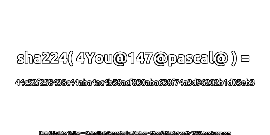 sha224( 4You@147@pascal@ ) = 44c52f258438c44aba4ac4b58acf830aba638f74a3d96202b1d05eb3 | unHash.co