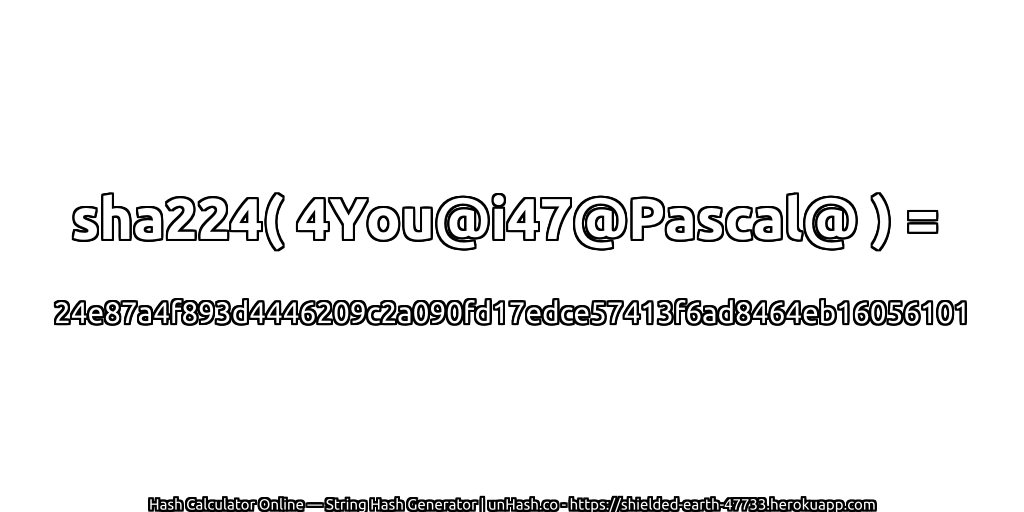 sha224( 4You@i47@Pascal@ ) = 24e87a4f893d4446209c2a090fd17edce57413f6ad8464eb16056101 | unHash.co