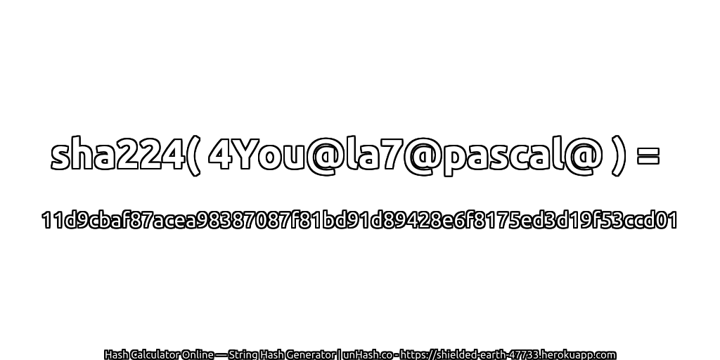 sha224( 4You@la7@pascal@ ) = 11d9cbaf87acea98387087f81bd91d89428e6f8175ed3d19f53ccd01 | unHash.co