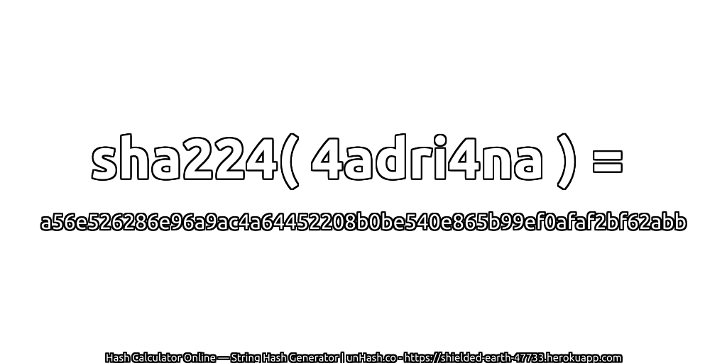 sha224( 4adri4na ) = a56e526286e96a9ac4a64452208b0be540e865b99ef0afaf2bf62abb | unHash.co