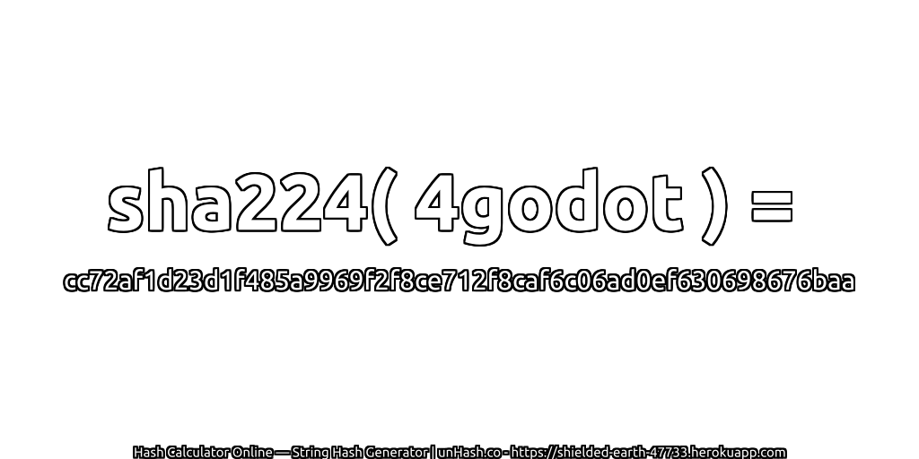 sha224( 4godot ) = cc72af1d23d1f485a9969f2f8ce712f8caf6c06ad0ef630698676baa | unHash.co
