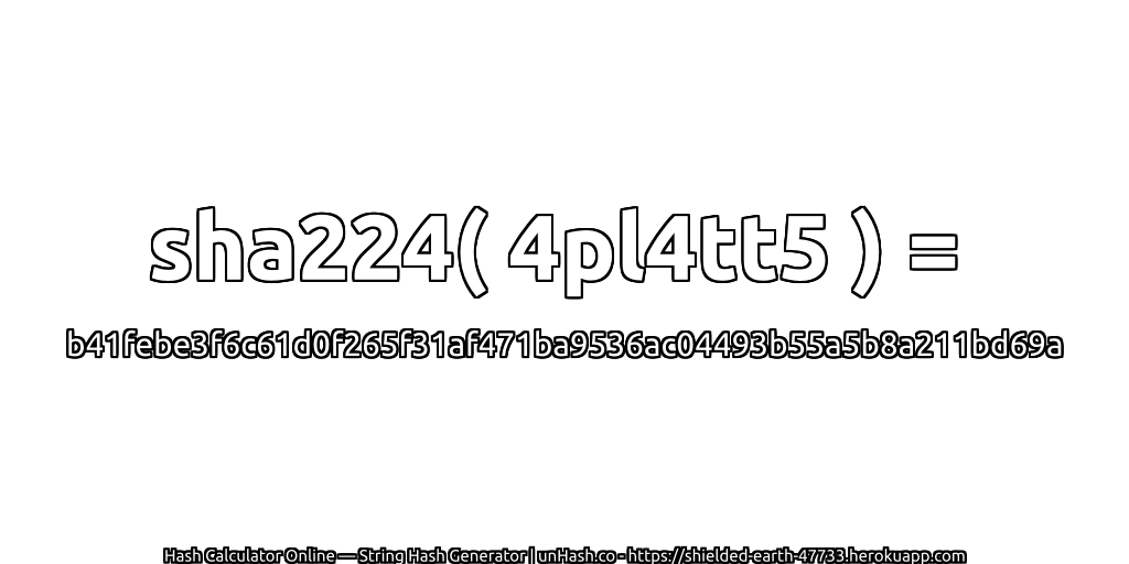 sha224( 4pl4tt5 ) = b41febe3f6c61d0f265f31af471ba9536ac04493b55a5b8a211bd69a | unHash.co