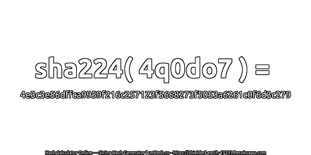 sha224( 4q0do7 ) = 4e3c3e56dffca9959f216c257123f5668273f5053a6261c0f6d3c279 | unHash.co