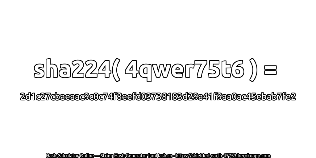 sha224( 4qwer75t6 ) = 2d1c27cbaeaac9c0c74f8eefd03738183d29a41f9aa0ac45ebab7fe2 | unHash.co