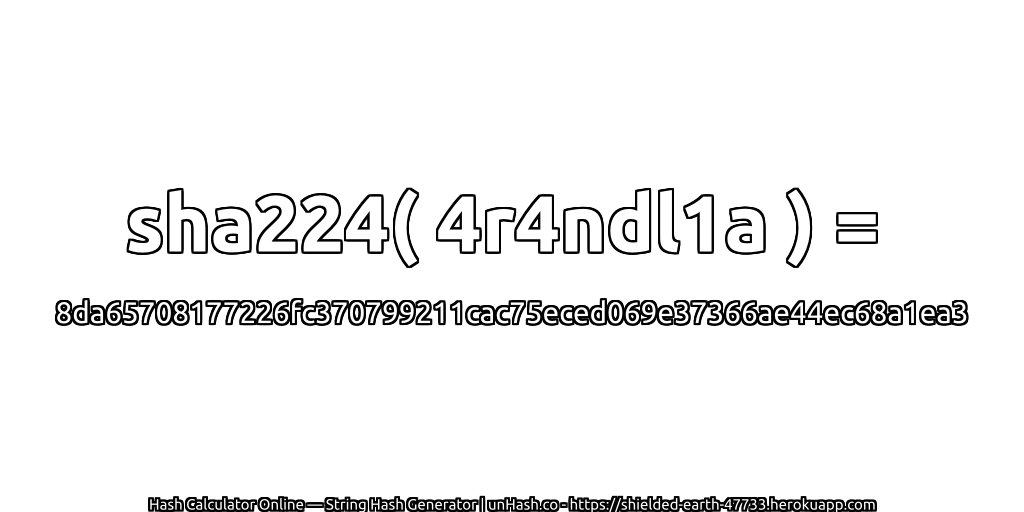 sha224( 4r4ndl1a ) = 8da65708177226fc370799211cac75eced069e37366ae44ec68a1ea3 | unHash.co