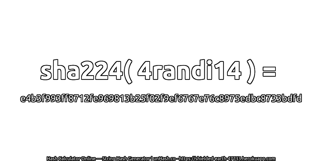 sha224( 4randi14 ) = e4b3f993ff8712fe969813b25f02f9ef6767e76c8975edbc8733bdfd | unHash.co