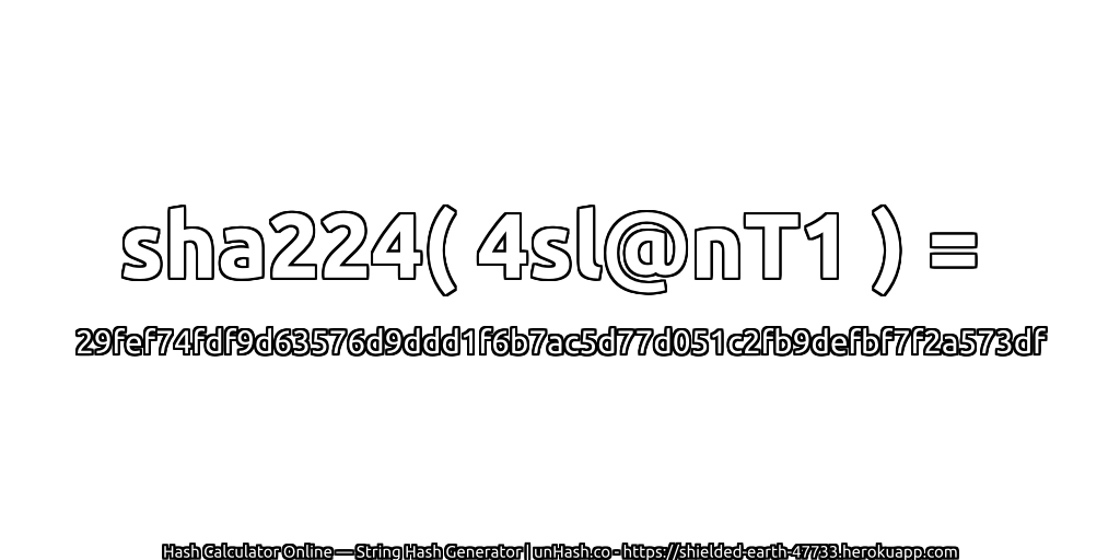 sha224( 4sl@nT1 ) = 29fef74fdf9d63576d9ddd1f6b7ac5d77d051c2fb9defbf7f2a573df | unHash.co