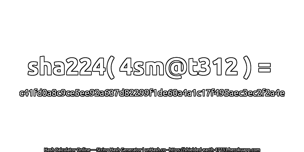 sha224( 4sm@t312 ) = c41fd0a8c9ce5ee92a637d82299f1de60a4a1c17f495aec3ec2f2a4e | unHash.co