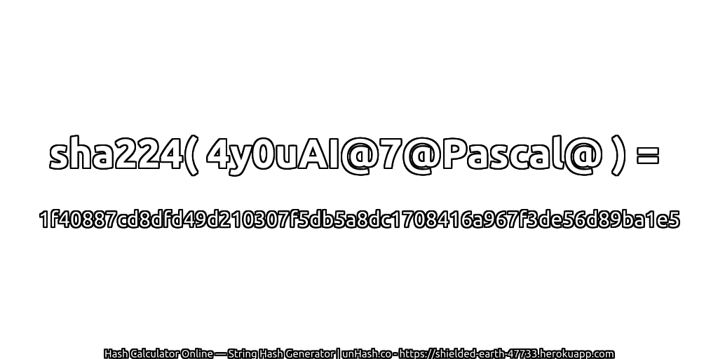 sha224( 4y0uAI@7@Pascal@ ) = 1f40887cd8dfd49d210307f5db5a8dc1708416a967f3de56d89ba1e5 | unHash.co