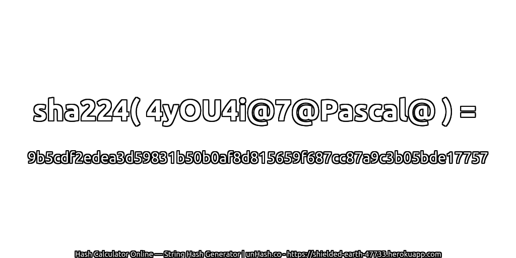 sha224( 4yOU4i@7@Pascal@ ) = 9b5cdf2edea3d59831b50b0af8d815659f687cc87a9c3b05bde17757 | unHash.co