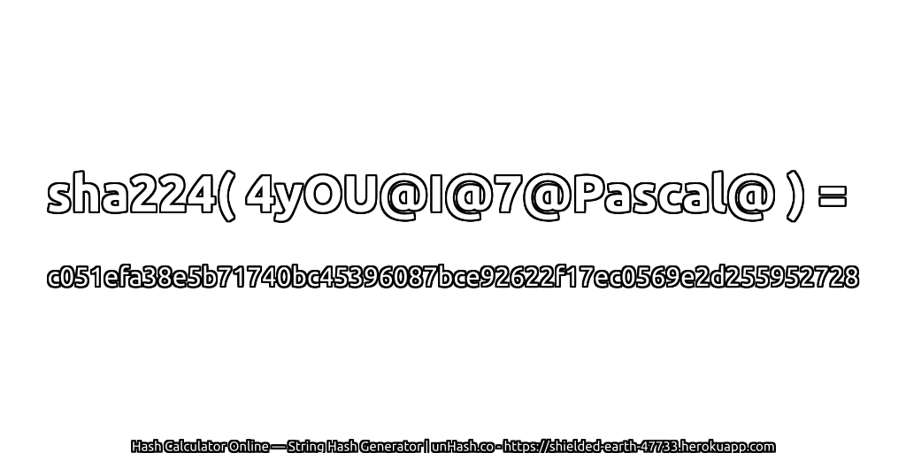 sha224( 4yOU@I@7@Pascal@ ) = c051efa38e5b71740bc45396087bce92622f17ec0569e2d255952728 | unHash.co